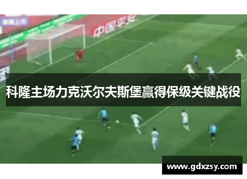 科隆主场力克沃尔夫斯堡赢得保级关键战役