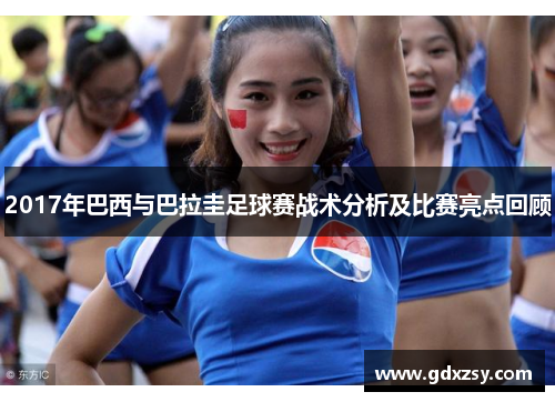 2017年巴西与巴拉圭足球赛战术分析及比赛亮点回顾