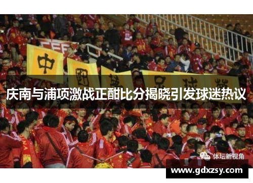 庆南与浦项激战正酣比分揭晓引发球迷热议